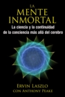 Image for La mente inmortal: La ciencia y la continuidad de la conciencia mas alla del cerebro