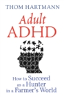 Image for Adult ADHD: How to Succeed as a Hunter in a Farmer&#39;s World