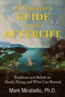 Image for A traveler&#39;s guide to the afterlife  : traditions and beliefs on death, dying, and what lies beyond