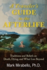 Image for A traveler&#39;s guide to the afterlife: traditions and beliefs on death, dying, and what lies beyond