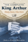 Image for The complete King Arthur: many faces, one hero