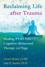 Image for Reclaiming life after trauma: healing PTSD with cognitive-behavioral therapy and yoga