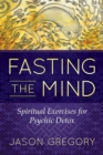 Image for Fasting the mind  : spiritual exercises for psychic detox