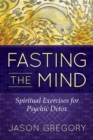 Image for Fasting the mind: spiritual exercises for psychic detox