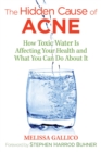 Image for The Hidden Cause of Acne : How Toxic Water Is Affecting Your Health and What You Can Do about It