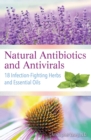 Image for Natural antibiotics and antivirals: 18 infection-fighting herbs and essential oils