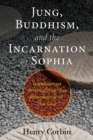 Image for Jung, Buddhism, and the incarnation of Sophia: unpublished writings from the philosopher of the soul