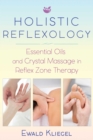 Image for Holistic Reflexology : Essential Oils and Crystal Massage in Reflex Zone Therapy