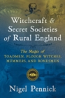 Image for Witchcraft and secret societies of rural England: the magic of toadmen, plough witches, mummers, and bonesmen
