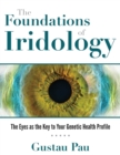 Image for The Foundations of Iridology : The Eyes as the Key to Your Genetic Health Profile
