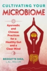 Image for Cultivating your microbiome  : ayurvedic and Chinese practices for a healthy gut and a clear mind