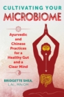 Image for Cultivating your microbiome: ayurvedic and Chinese practices for a healthy gut and a clear mind