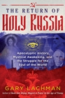 Image for The return of holy Russia: apocalyptic history, mystical awakening, and the struggle for the soul of the world
