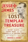 Image for Jesse James and the lost Templar treasure: secret diaries, coded maps, and the Knights of the Golden Circle