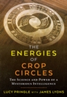 Image for The energies of crop circles: the science and power of a mysterious intelligence