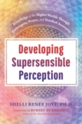 Image for Developing Supersensible Perception : Knowledge of the Higher Worlds through Entheogens, Prayer, and Nondual Awareness