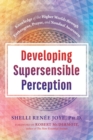 Image for Developing supersensible perception: knowledge of the higher worlds through entheogens, prayer, and nondual awareness