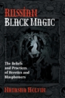 Image for Russian black magic  : the beliefs and practices of heretics and blasphemers