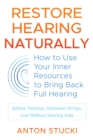 Image for Restore hearing naturally  : how to use your inner resources to bring back full hearing