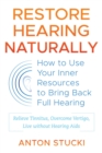 Image for Restore hearing naturally: how to use your inner resources to bring back full hearing