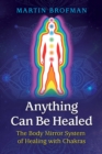 Image for Anything can be healed  : the body mirror system of healing with chakras