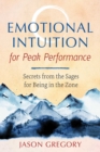Image for Emotional intuition for peak performance  : secrets from the sages for being in the zone