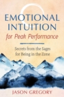 Image for Emotional intuition for peak performance: secrets from the sages for being in the zone