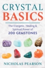 Image for Crystal basics  : the energetic, healing, and spiritual power of 200 gemstones