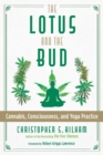 Image for The lotus and the bud  : cannabis, consciousness, and yoga practice