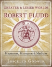 Image for The greater and lesser worlds of Robert Fludd: macrocosm, microcosm, and medicine