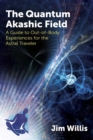 Image for The quantum akashic field: a guide to out-of-body experiences for the astral traveler
