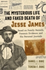 Image for The mysterious life and faked death of Jesse James  : based on family records, forensic evidence, and his personal journals