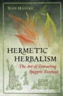 Image for Hermetic herbalism: the art of extracting spagyric essences