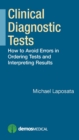 Image for Clinical Diagnostic Tests : How to Avoid Errors in Ordering Tests and Interpreting Results
