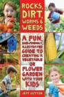 Image for Rocks, dirt, worms and weeds: a fun, user-friendly illustrated guide to creating a vegetable or flower garden with your kids