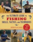 Image for The ultimate guide to fishing skills, tactics, and techniques: a comprehensive guide to catching bass, trout, salmon, walleyes, panfish, saltwater gamefish, and much more