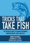 Image for Tricks that take fish: the definitive guide to catching freshwater gamefish on bait, lures, and flies
