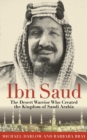 Image for Ibn Saud: The Desert Warrior Who Created the Kingdom of Saudi Arabia