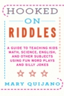 Image for Hooked on riddles: a guide to teaching kids math, science, English, and other subjects using fun word plays and silly jokes