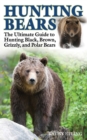 Image for Hunting Bears : The Ultimate Guide to Hunting Black, Brown, Grizzly, and Polar Bears