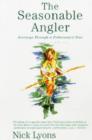Image for The seasonable angler  : journeys through a fisherman&#39;s year