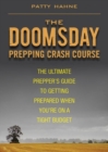 Image for The Doomsday Prepping Crash Course : The Ultimate Prepper&#39;s Guide to Getting Prepared When You&#39;re on a Tight Budget