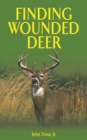 Image for Finding wounded deer: a comprehensive guide to tracking deer shot with a bow or gun