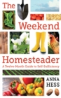 Image for The weekend homesteader: a twelve-month guide to self-sufficiency