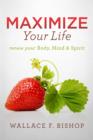 Image for Maximize Your Life: Renew Your Body, Mind &amp; Spirit