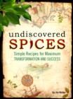 Image for Undiscovered Spices: Simple Recipes For Maximum Transformation and Success