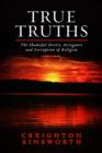 Image for True Truths: The Shameful Deceit, Arrogance and Corruption of Religion