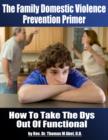 Image for Family Domestic Violence Prevention Primer: How to Take the &amp;quot;Dys&amp;quot; Out of Functional