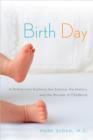 Image for Birth Day: A Pediatrician Explores the Science, the History, and the Wonder of Childbirth