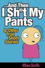Image for And Then I Shit My Pants: And Other True Short Stories